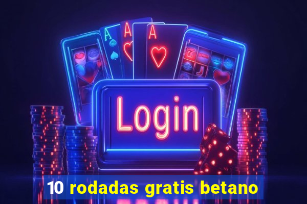 10 rodadas gratis betano