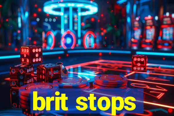 brit stops