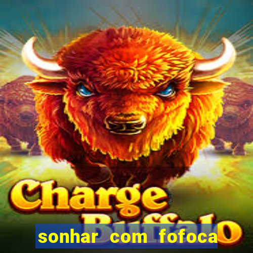 sonhar com fofoca jogo do bicho