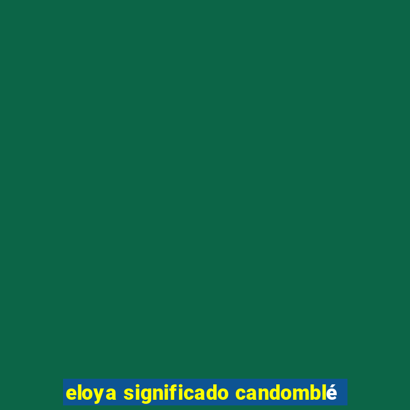 eloya significado candomblé