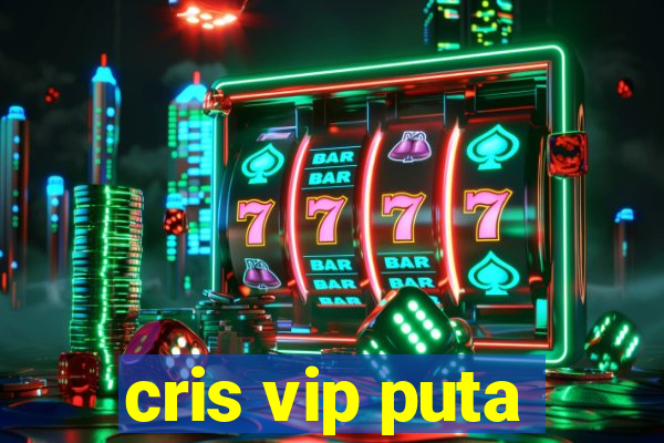 cris vip puta