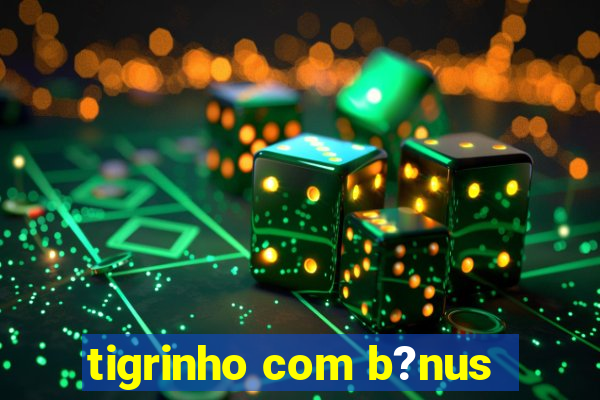 tigrinho com b?nus