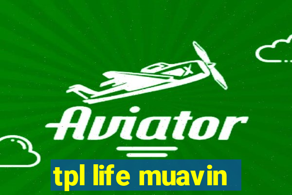 tpl life muavin