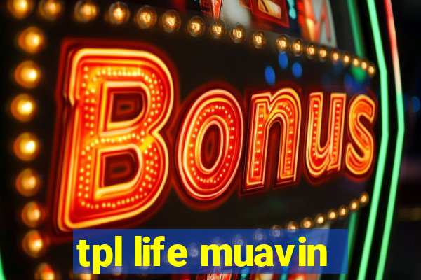 tpl life muavin