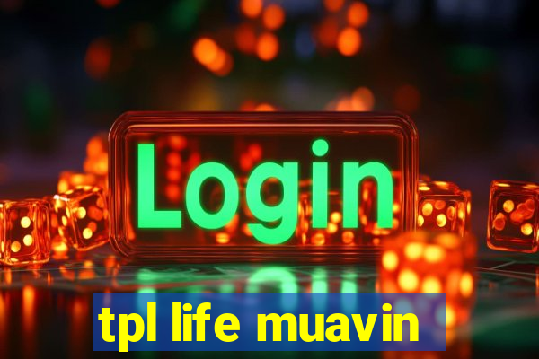 tpl life muavin