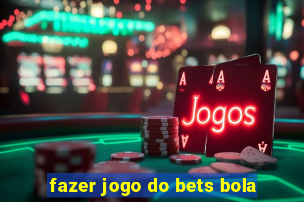 fazer jogo do bets bola