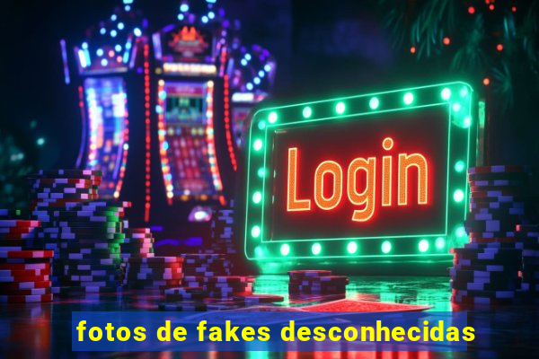 fotos de fakes desconhecidas