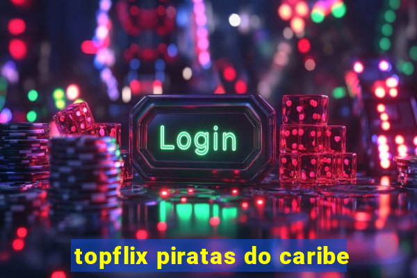 topflix piratas do caribe