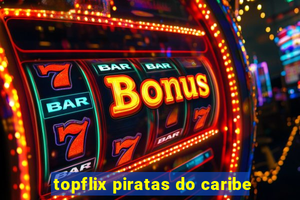 topflix piratas do caribe