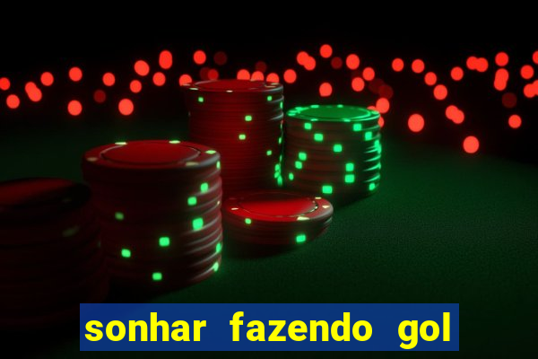 sonhar fazendo gol no futebol