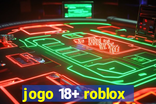 jogo 18+ roblox