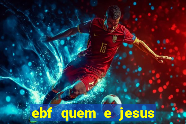 ebf quem e jesus ebf jesus meu super heroi