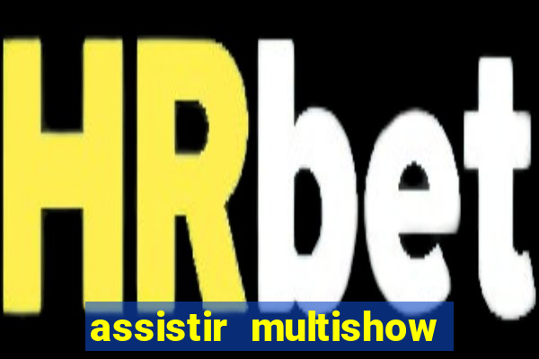 assistir multishow online ao vivo