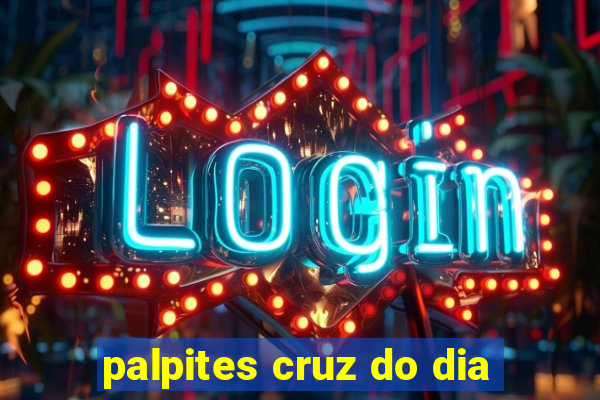 palpites cruz do dia