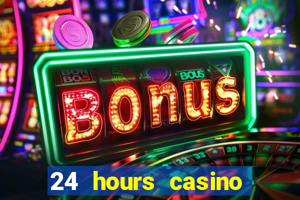 24 hours casino near me