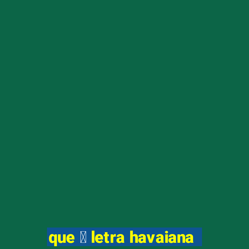 que 茅 letra havaiana