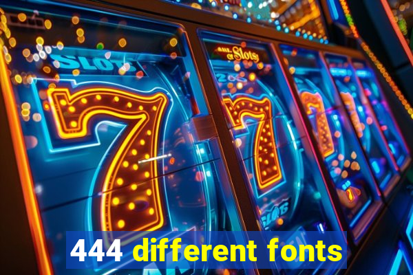 444 different fonts