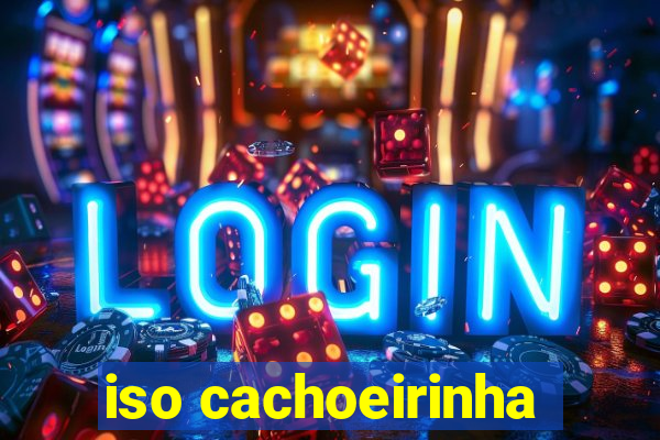 iso cachoeirinha