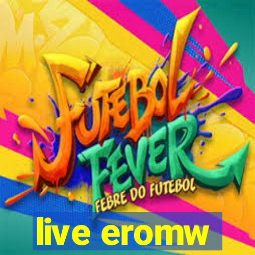 live eromw