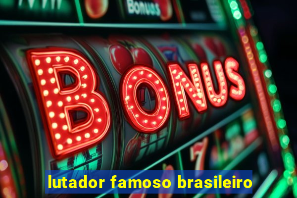 lutador famoso brasileiro