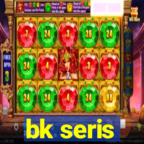 bk seris