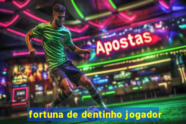 fortuna de dentinho jogador