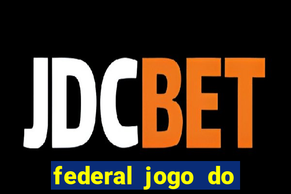 federal jogo do bicho hoje