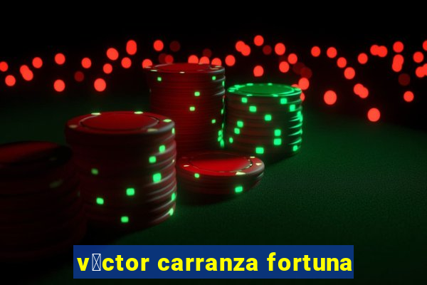 v铆ctor carranza fortuna