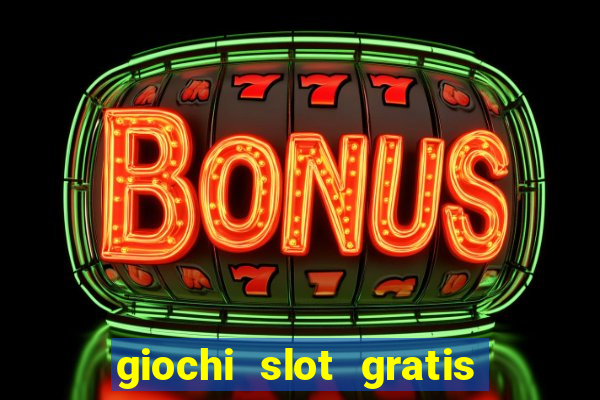 giochi slot gratis senza scaricare