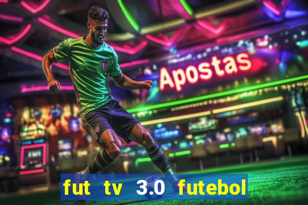 fut tv 3.0 futebol ao vivo