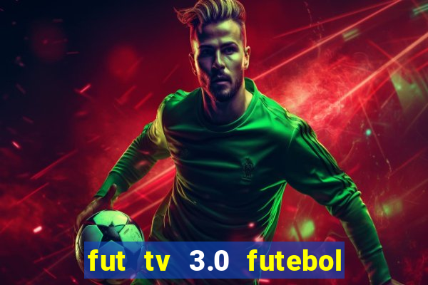 fut tv 3.0 futebol ao vivo