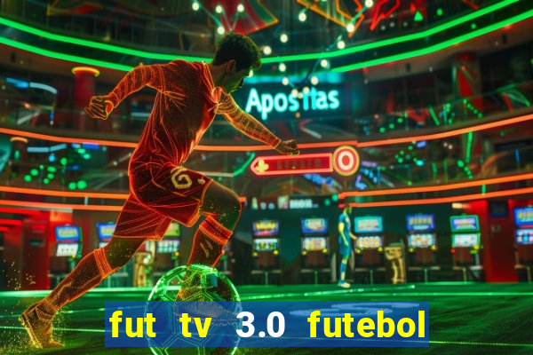 fut tv 3.0 futebol ao vivo