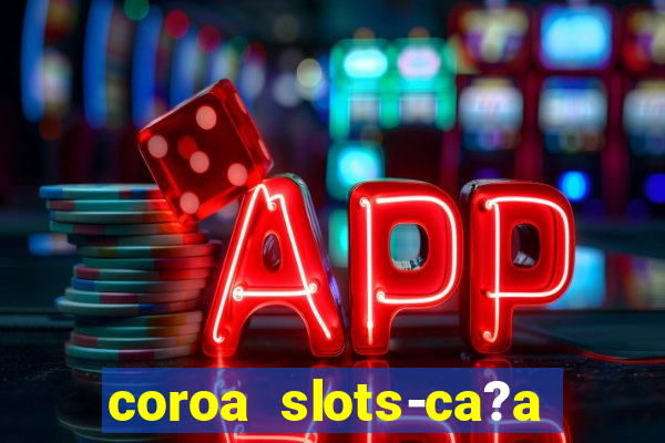 coroa slots-ca?a níqueis 777