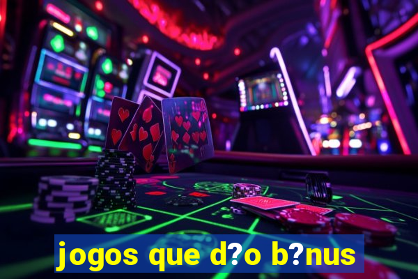 jogos que d?o b?nus