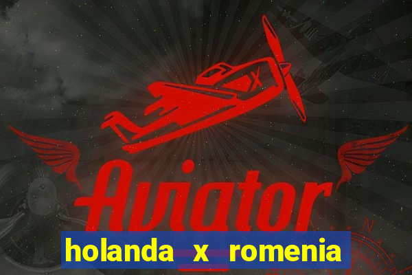 holanda x romenia onde assistir