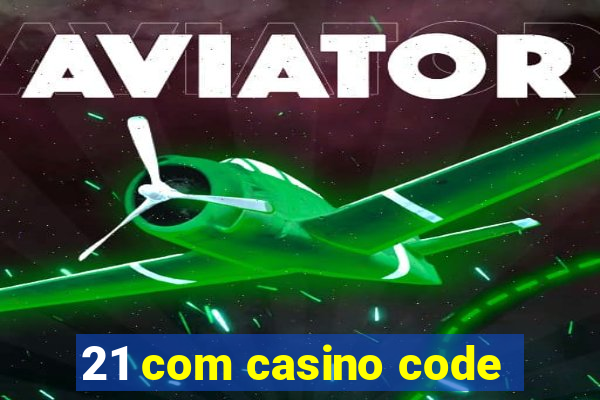 21 com casino code