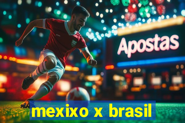 mexixo x brasil