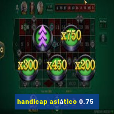 handicap asiático 0.75