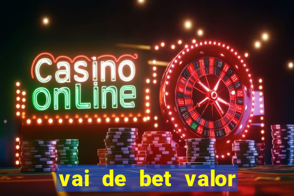 vai de bet valor mínimo de depósito