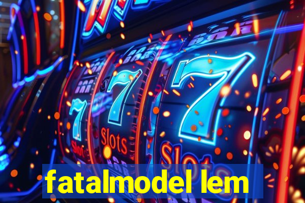 fatalmodel lem