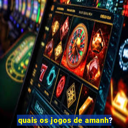 quais os jogos de amanh?