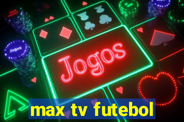 max tv futebol