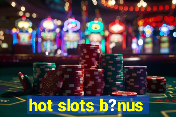 hot slots b?nus