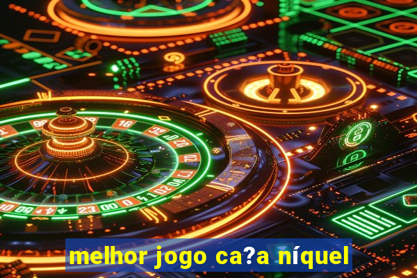 melhor jogo ca?a níquel