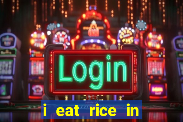 i eat rice in another world