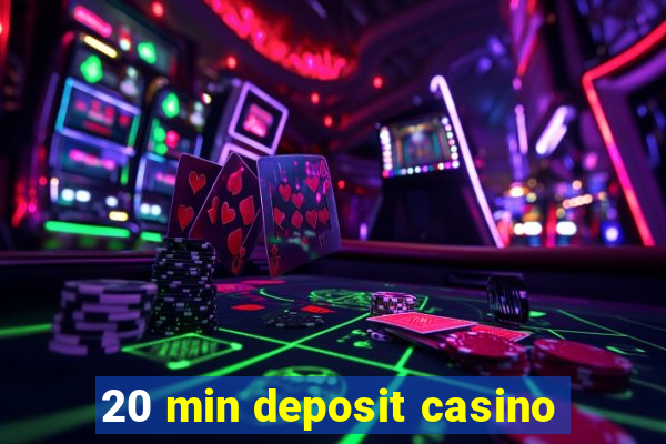 20 min deposit casino