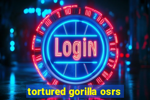 tortured gorilla osrs