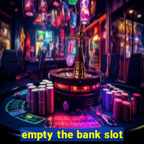 empty the bank slot