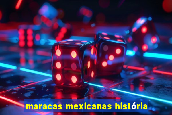 maracas mexicanas história