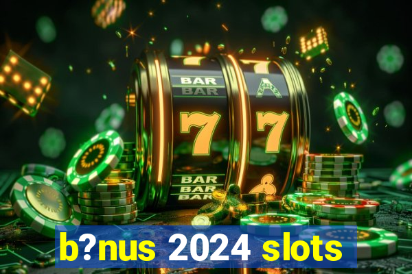 b?nus 2024 slots